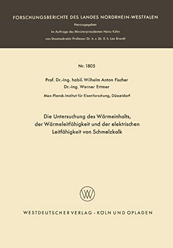 Die Untersuchung des Wärmeinhalts, der Wärmeleitfähigkeit und der elektrischen Leitfähigkeit von Schmelzkalk (Forschungsberichte des Landes ... Landes Nordrhein-Westfalen, 1805, Band 1805)