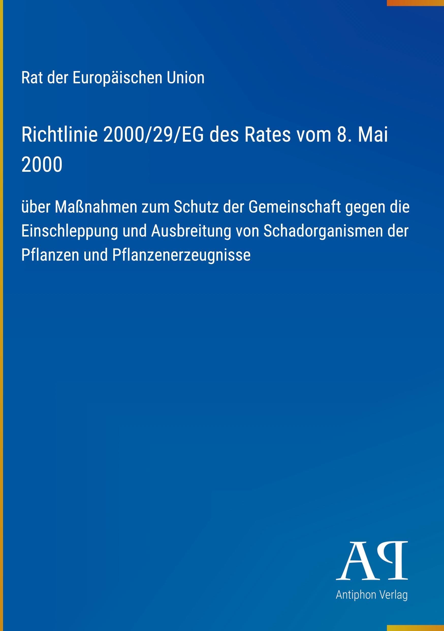 Richtlinie 2000/29/EG des Rates vom 8. Mai 2000: über Maßnahmen zum Schutz der Gemeinschaft gegen die Einschleppung und Ausbreitung von Schadorganismen der Pflanzen und Pflanzenerzeugnisse