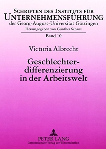 Geschlechterdifferenzierung in der Arbeitswelt: Unternehmenskulturelle Einflüsse und personalwirtschaftliche Gestaltungsoptionen (Schriften des ... der Georg-August-Universität Göttingen)