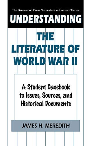 Understanding the Literature of World War II: A Student Casebook to Issues, Sources, and Historical Documents (Greenwood Press Literature in Context)