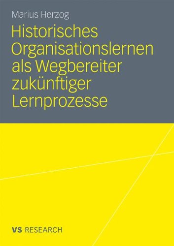 Historisches Organisationslernen Als Wegbereiter Zukünftiger Lernprozesse: Double-Loop-Learning in einer Prozessrekonstruktion am Beispiel der Linde AG von 1954-1984 (German Edition)