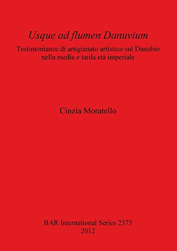 Usque ad flumen Danuvium: Testimonianze di artigianato artistico sul Danubio nella media e tarda età imperiale (bar s, Band 2375)