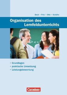 Organisation des Lernfeldunterrichts: Grundlagen - praktische Umsetzung - Leistungsbewertung
