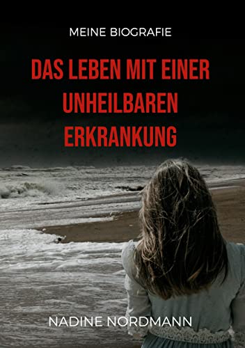 Das Leben mit einer unheilbaren Erkrankung: Meine Biografie