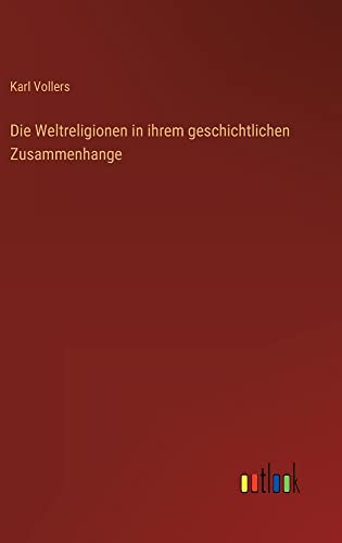 Die Weltreligionen in ihrem geschichtlichen Zusammenhange