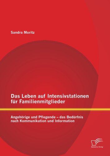 Das Leben auf Intensivstationen für Familienmitglieder Angehörige und Pflegende - das Bedürfnis nach Kommunikation und Information - Sandra Moritz Kartoniert (TB)