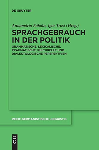 Sprachgebrauch in der Politik: Grammatische, lexikalische, pragmatische, kulturelle und dialektologische Perspektiven (Reihe Germanistische Linguistik, 319, Band 319)