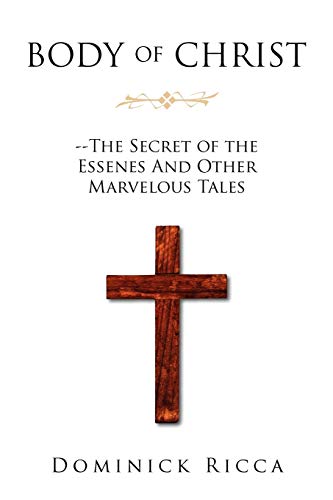 Body of Christ--The Secret of the Essenes And Other Marvelous Tales
