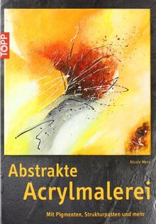 Abstrakte Acrylmalerei: Mit Pigmenten, Strukturpasten und mehr