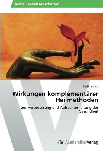 Wirkungen komplementärer Heilmethoden: zur Verbesserung und Aufrechterhaltung der Gesundheit