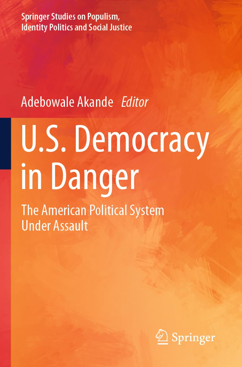 U.S. Democracy in Danger: The American Political System Under Assault (Springer Studies on Populism, Identity Politics and Social Justice)
