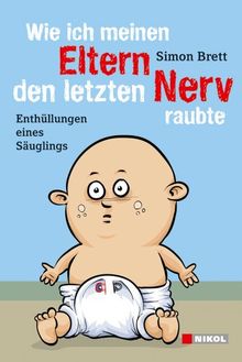 Wie ich meinen Eltern den letzten Nerv raubte: Enthüllungen eines Säuglings