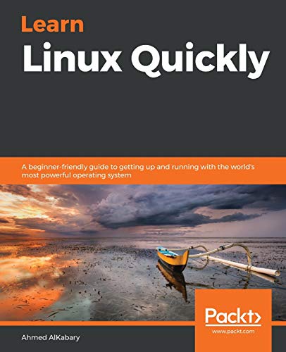 Learn Linux Quickly: A beginner-friendly guide to getting up and running with the world's most powerful operating system