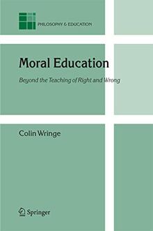 Moral Education: Beyond the Teaching of Right and Wrong (Philosophy and Education, 14, Band 14)