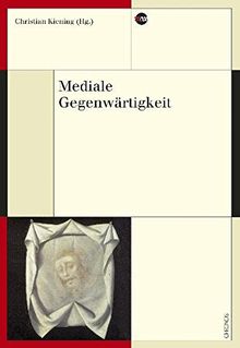 Mediale Gegenwärtigkeit (Medienwandel - Medienwechsel - Medienwissen)