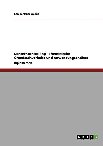 Konzerncontrolling - Theoretische Grundsachverhalte und Anwendungsansätze: Diplomarbeit