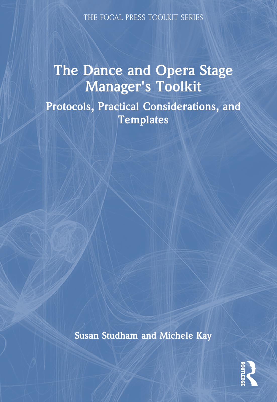 The Dance and Opera Stage Manager's Toolkit: Protocols, Practical Considerations, and Templates (Focal Press Toolkit)