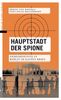 Hauptstadt der Spione: Geheimdienste in Berlin im Kalten Krieg