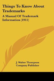 Things To Know About Trademarks: A Manual of Trademark Information: A Manual Of Trademark Information (1911)