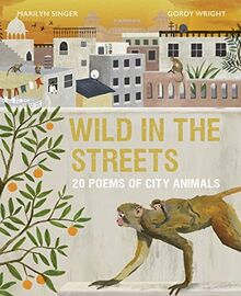 Singer, M: Wild in the Streets: 20 Poems of City Animals