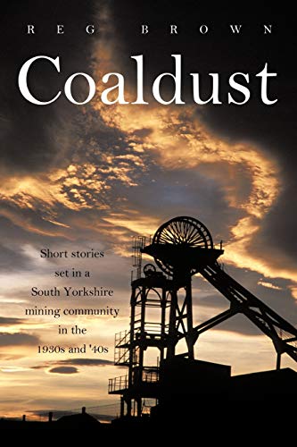 Coaldust: Short Stories Set in a South Yorkshire Mining Community in the 1930s and '40s