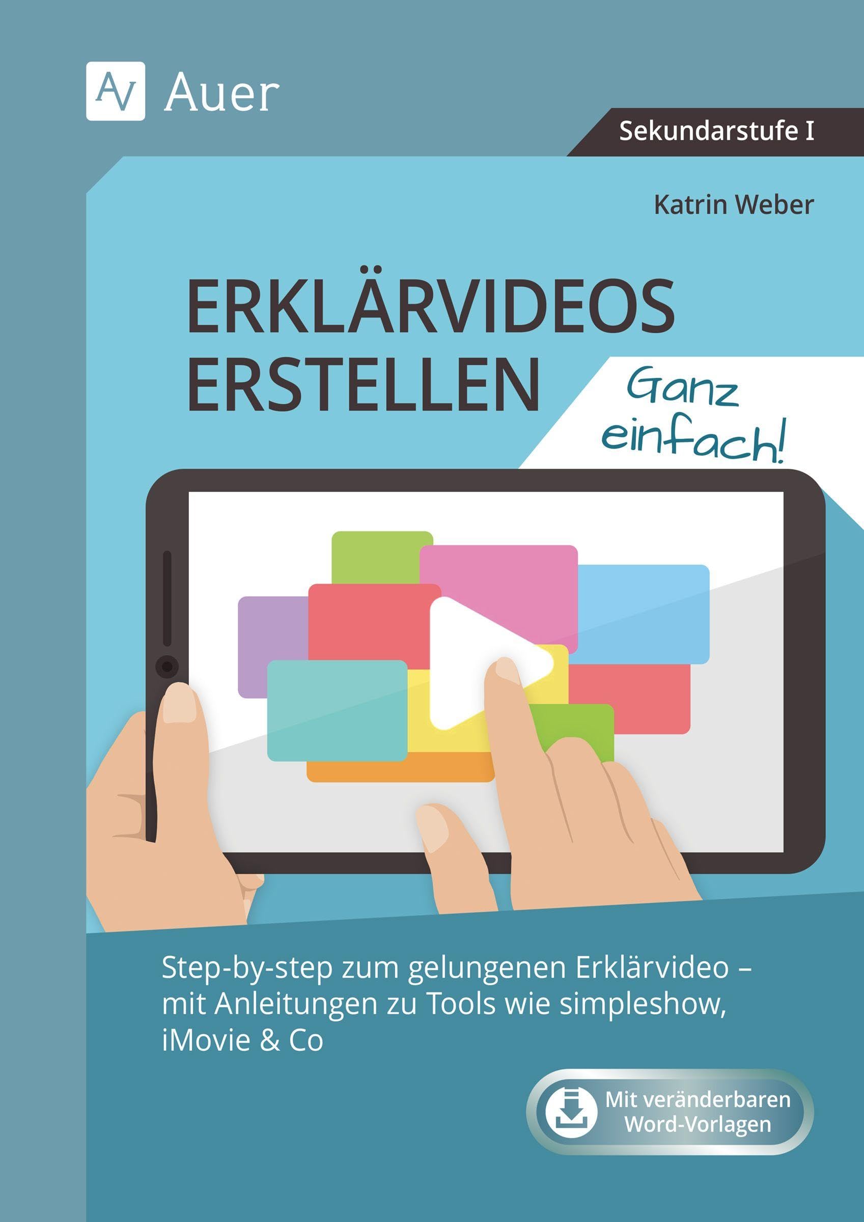 Erklärvideos erstellen - ganz einfach: Step-by-step zum gelungenen Erklärvideo - mit Anleitungen zu Tools wie simpleshow, iMovie & Co. (5. bis 10. Klasse)