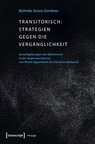 Image: Transitorisch: Strategien gegen die Vergänglichkeit: Gestaltgebungen des Ephemeren in der Gegenwartskunst von Meret Oppenheim bis Christian Boltanski