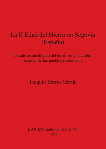 La II Edad del Hierro en Segovia (España): Estudio arqueológico del territorio y la cultura material de los pueblos preromanos (BAR International)