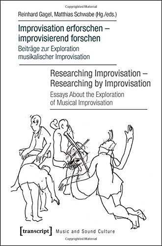 Improvisation erforschen - improvisierend forschen / Researching Improvisation - Researching by Improvisation: Beiträge zur Exploration musikalischer ... Musical Improvisation (Musik und Klangkultur)