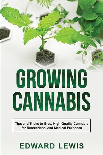 GROWING CANNABIS: Tips and Tricks to Grow High-Quality Cannabis for Recreational and Medical Purposes