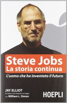 Steve Jobs. La storia continua. L'uomo che ha inventato il futuro