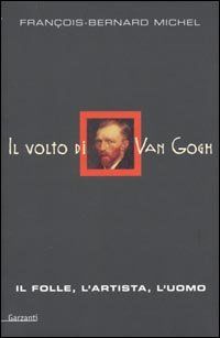 Il volto di Van Gogh. Il folle, l'artista, l'uomo (Memorie documenti biografie)