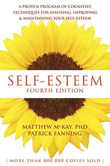 Self-Esteem, 4th Edition: A Proven Program of Cognitive Techniques for Assessing, Improving, and Maintaining your Self-Esteem