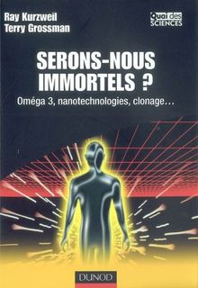 Serons-nous immortels ? : Oméga-3, nanotechnologies, clonage...