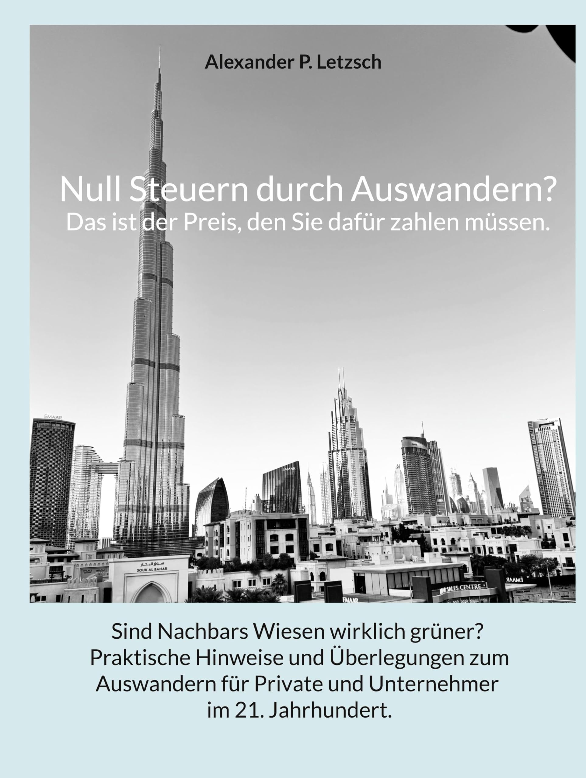Null Steuern durch Auswandern? Das ist der Preis, den Sie dafür zahlen müssen.: Sind Nachbars Wiesen wirklich grüner? Praktische Hinweise und ... Private und Unternehmer im 21. Jahrhundert.