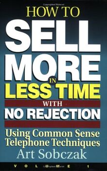 How to Sell More, in Less Time, With No Rejection: Using Common Sense Telephone Techniques (1)