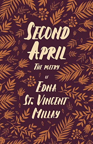 Millay, Edna St. Vincent Second April, The Poetry Of Edna St. Vincent Millay