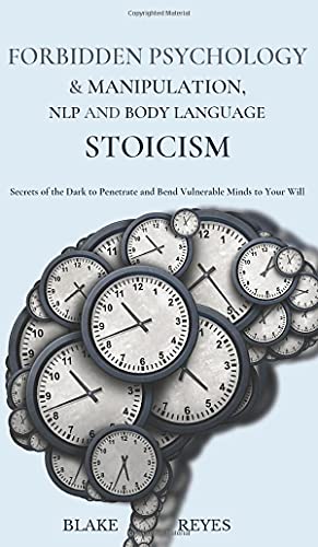 Blake Reyes Forbidden Psychology & Manipulation, Nlp And Body Language Stoicism, Secrets Of The Dark To Penetrate And Bend Vulnerable Minds To Your Will