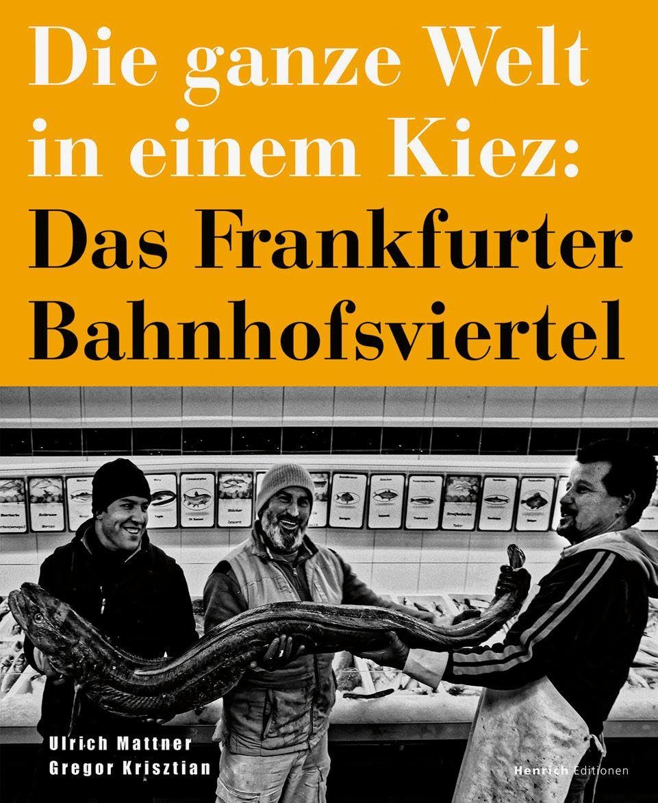 Mattner, Ulrich: Die ganze Welt in einem Kiez: Das Frankfurter Bahnhofsviertel