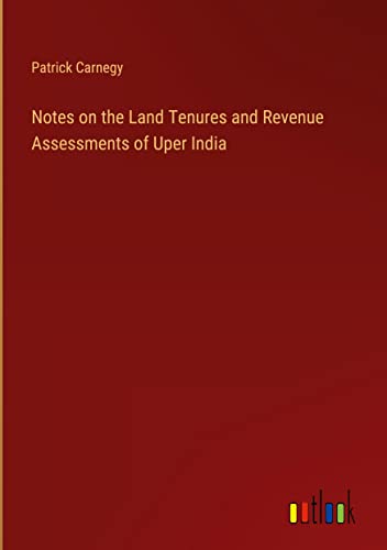 Notes on the Land Tenures and Revenue Assessments of Uper India