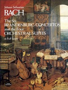 J.S. Bach  The Six Brandenburg Concertos And The Four Orchestral Suite (Dover Orchestral Scores)