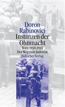 Instanzen der Ohnmacht: Wien 1938-1945. Der Weg zum Judenrat