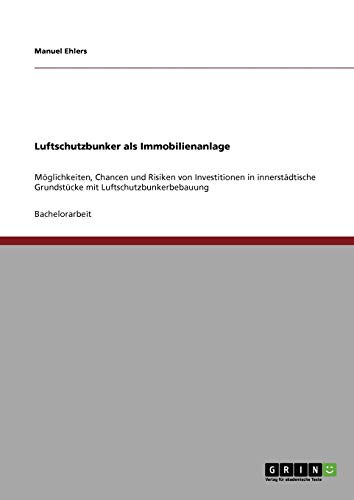 Luftschutzbunker als Immobilienanlage: Möglichkeiten, Chancen und Risiken von Investitionen in innerstädtische Grundstücke mit Luftschutzbunkerbebauung