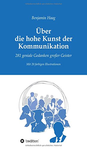 Über die hohe Kunst der Kommunikation: 281 geniale Gedanken großer Geister