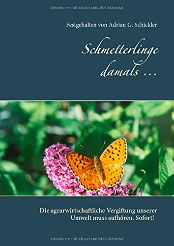 Schmetterlinge damals ...: Die agrarwissenschaftliche Vergiftung unserer Umwelt muss aufhören. Sofort!