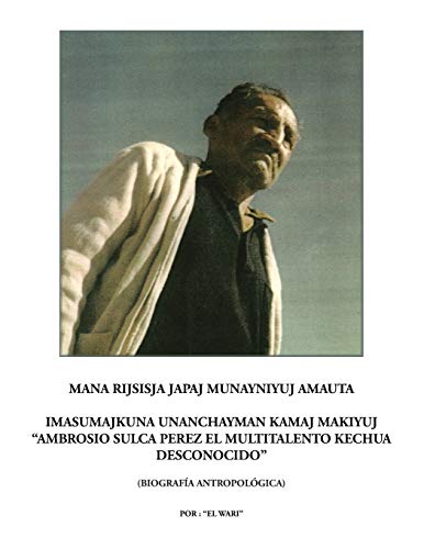 Mana rijsisja Japaj Munayniyuj Amauta Imasumajkuna Unanchayman Kamaj Makiyuj Ambrosio Sulca Perez el multitalento Kechua desconocido