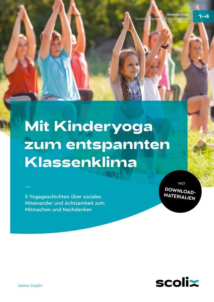 Mit Kinderyoga zum entspannten Klassenklima: 5 Yoga-Geschichten über soziales Miteinander und Achtsamkeit zum Mitmachen und Nachdenken