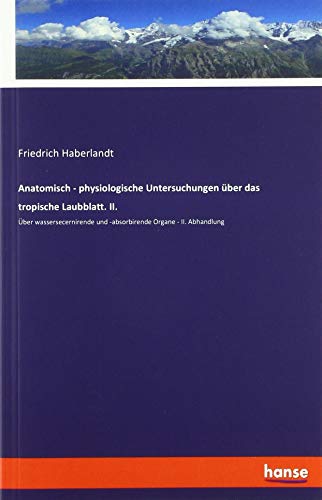 Anatomisch - physiologische Untersuchungen über das tropische Laubblatt. II.: Über wassersecernirende und -absorbirende Organe - II. Abhandlung