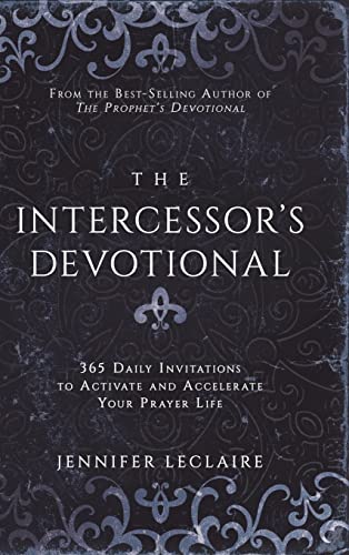 Jennifer LeClaire The Intercessor's Devotional, 365 Daily Invitations To Activate And Accelerate Your Prayer Life