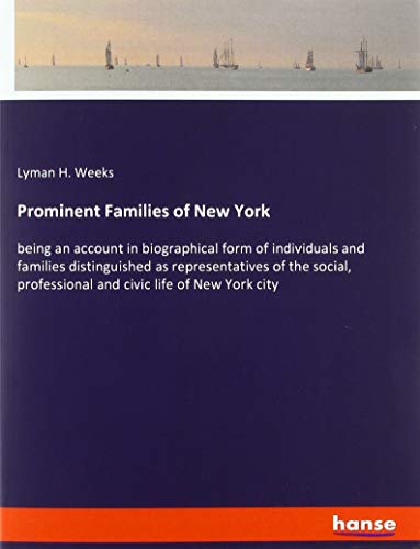 Prominent Families of New York: being an account in biographical form of individuals and families distinguished as representatives of the social, professional and civic life of New York city